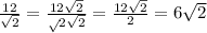 \frac{12}{ \sqrt{2} } = \frac{12 \sqrt{2} }{ \sqrt{} 2 \sqrt{2} } = \frac{12 \sqrt{2} }{2} = 6 \sqrt{2}