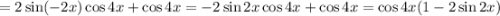 =2\sin(-2x) \cos4x + \cos4x=-2\sin2x \cos4x + \cos4x=\cos4x(1-2\sin2x)