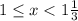 1\leq x < 1\frac{1}{3}