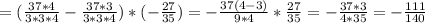 =(\frac{37*4}{3*3*4}-\frac{37*3}{3*3*4})*( - \frac{27}{35} )= - \frac{37(4-3)}{9*4} *\frac{27}{35} = -\frac{37*3}{4*35} =- \frac{111}{140}