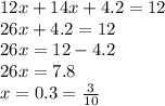 12x + 14x + 4.2 = 12 \\ 26x + 4.2 = 12 \\ 26x = 12 - 4.2 \\ 26x = 7.8 \\ x = 0.3 = \frac{3}{10}