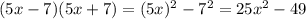 (5x - 7)(5x + 7) =(5x)^2-7^2 = 25x^2-49