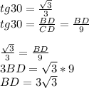 tg 30=\frac{\sqrt{3} }{3}\\ tg30=\frac{BD}{CD}=\frac{BD}{9} \\\\\frac{\sqrt{3} }{3}=\frac{BD}{9}\\3BD=\sqrt{3}*9\\ BD=3\sqrt{3}