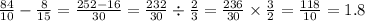 \frac{84}{10} - \frac{8}{15 } = \frac{252 - 16} {30} = \frac{232}{30} \div \frac{2}{3} = \frac{236}{30} \times \frac{3}{2} = \frac{118}{10} = 1.8