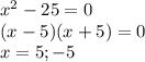 x^{2} -25=0\\(x-5)(x+5)=0\\x=5;-5