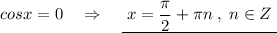 cosx=0\ \ \ \Rightarrow \ \ \ \underline {\; x=\dfrac{\pi}{2}+\pi n\; ,\; n\in Z\; }