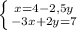 \left \{ {{x=4-2,5y} \atop {-3x+2y=7}} \right.