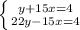 \left \{ {{y+15x=4} \atop {22y-15x=4}} \right.