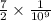 \frac{7}{2} \times \frac{1}{10 {}^{9} }