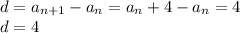 d=a_{n+1} -a_{n} =a_{n} +4-a_{n}=4\\d=4