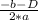 \frac{-b - D}{2 * a}