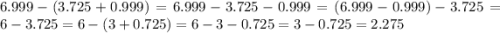 6.999-(3.725+0.999)=6.999-3.725-0.999=(6.999-0.999)-3.725=6-3.725=6-(3+0.725)=6-3-0.725=3-0.725=2.275