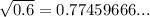 \sqrt{0.6} =0.77459666...