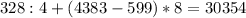 328 : 4 + (4383 - 599) * 8=30354