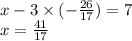 x - 3 \times( - \frac{26}{17} ) = 7 \\ x = \frac{41}{17}