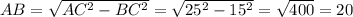 AB = \sqrt{AC^2 - BC^2} = \sqrt{25^2 -15^2} = \sqrt{400} = 20