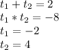 \\ t_{1}+t_{2}=2\\t_{1}*t_{2}=-8\\ t_{1}=-2\\ t_{2} =4