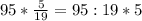 95 * \frac{5}{19}=95:19*5