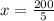 x=\frac{200}{5}