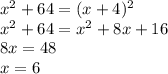 x^{2} +64=(x+4)^{2} \\x^{2} +64=x^{2} +8x+16\\8x=48\\x=6