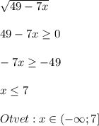 \sqrt{49-7x}\\\\49-7x\geq0\\\\-7x\geq-49\\\\x\leq 7\\\\Otvet:\boxet{x\in(-\infty;7]}