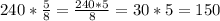 240 * \frac{5}{8} = \frac{240*5}{8} = 30 * 5 = 150