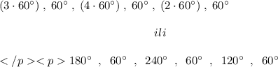 ( 3 \cdot 60^\circ) \; , \; 60^\circ \; , \; ( 4 \cdot 60^\circ) \; , \; 60^\circ \; , \; ( 2 \cdot 60^\circ) \; , \; 60^\circ \\\\ {} \ \ \ \ \ \ \ \ \ \ \ \ \ \ \ \ \ \ \ \ \ \ \ \ \ \ \ \ \ \ \ \ \ \ \ \ \ \ \ \ ili \\\\180^\circ \; \; , \; \; 60^\circ \;\; ,\; \; 240^\circ \; \;, \;\; 60^\circ\; \; , \; \;120^\circ\; \; ,\; \; 60^\circ