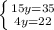 \left \{ {{15y=35} \atop {4y=22}} \right.