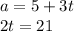 a = 5 + 3t \\ 2t = 21