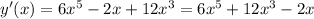 y'(x) = 6x^5-2x+12x^3 = 6x^5+12x^3-2x