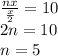 \frac{nx}{\frac{x}{2} } = 10\\2n=10\\n=5