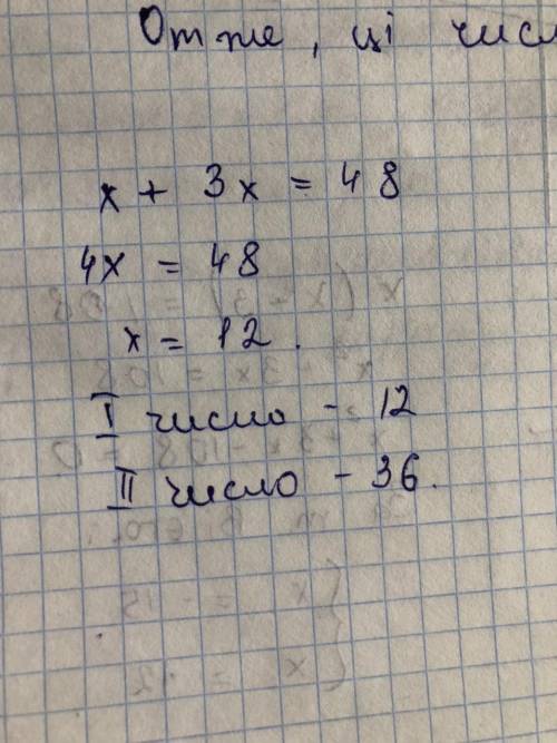 Сума двох чисел дорівнює 48. Одне з них у 3рази більше за друге. Знайдіть ці числа.( Склавши і розв'