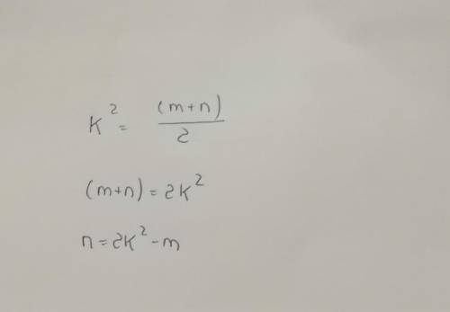 Выразите из формулы k^2 = (m + n)/2 переменную n распишите решение