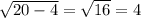 \sqrt{20 - 4} = \sqrt{16} = 4\\