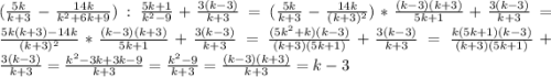 (\frac{5k}{k+3}-\frac{14k}{k^{2}+6k+9 }):\frac{5k+1}{k^{2}-9 } +\frac{3(k-3)}{k+3}=(\frac{5k}{k+3}-\frac{14k}{(k+3)^{2} })*\frac{(k-3)(k+3)}{5k+1}+\frac{3(k-3)}{k+3}=\frac{5k(k+3)-14k}{(k+3)^{2} }*\frac{(k-3)(k+3)}{5k+1}+\frac{3(k-3)}{k+3}=\frac{(5k^{2}+k)(k-3) }{(k+3)(5k+1)}+\frac{3(k-3)}{k+3} =\frac{k(5k+1)(k-3)}{(k+3)(5k+1)}+\frac{3(k-3)}{k+3}=\frac{k^{2}-3k+3k-9 }{k+3}=\frac{k^{2}-9 }{k+3}=\frac{(k-3)(k+3)}{k+3}=k-3