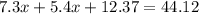 7.3x + 5.4x + 12.37 = 44.12