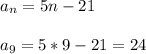 a_n=5n-21\\ \\ a_9=5*9-21=24