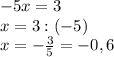 -5x = 3\\ x = 3 : (-5)\\x = -\frac{3}{5} = -0,6