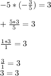 -5 * (-\frac{3}{5}) = 3\\\\+\frac{5*3}{5} = 3\\\\\frac{1*3}{1} = 3\\\\\frac{3}{1} = 3\\3 = 3