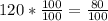 120*\frac{100}{100} =\frac{80}{100}