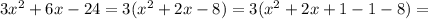 3x^2 + 6x - 24=3(x^2+2x-8)=3(x^2+2x+1-1-8)=