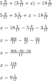 5\frac{9}{17} + (3\frac{5}{17} + x) = 18\frac{2}{17} \\\\5\frac{9}{17} + 3\frac{5}{17} + x = 18\frac{2}{17}\\\\ x = 18\frac{2}{17} - 5\frac{9}{17} - 3\frac{5}{17}\\\\x = \frac{308}{17} - \frac{94}{17} - \frac{56}{17}\\\\x = \frac{308 - 94 - 56}{17}\\\\x = \frac{158}{17}\\\\x = 9\frac{5}{17}