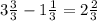 3\frac{3}{3}-1\frac{1}{3} =2\frac{2}{3}