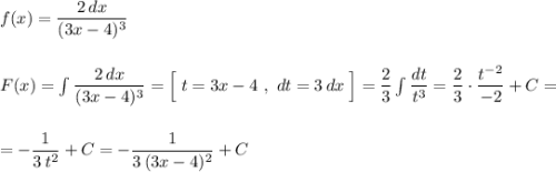 f(x)=\dfrac{2\, dx}{(3x-4)^3}\\\\\\F(x)=\int \dfrac{2\, dx}{(3x-4)^3}=\Big[\; t=3x-4\ ,\ dt=3\, dx\; \Big]=\dfrac{2}{3}\int \dfrac{dt}{t^3}=\dfrac{2}{3}\cdot \dfrac{t^{-2}}{-2}+C=\\\\\\=-\dfrac{1}{3\, t^2}+C=-\dfrac{1}{3\, (3x-4)^2}+C