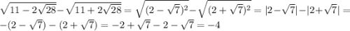 \sqrt{11-2\sqrt{28}}-\sqrt{11+2\sqrt{28}}=\sqrt{(2-\sqrt7)^2}-\sqrt{(2+\sqrt7)^2}=|2-\sqrt7|-|2+\sqrt7|=-(2-\sqrt7)-(2+\sqrt7)=-2+\sqrt7-2-\sqrt7=-4