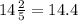 14 \frac{2}{5} = 14.4