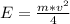 E = \frac{m*v^2}{4}