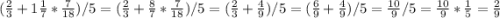 (\frac{2}{3}+1\frac{1}{7}*\frac{7}{18} )/5=(\frac{2}{3}+\frac{8}{7}*\frac{7}{18})/5=(\frac{2}{3}+\frac{4}{9})/5=(\frac{6}{9}+\frac{4}{9})/5=\frac{10}{9} /5=\frac{10}{9}*\frac{1}{5}=\frac{2}{9}