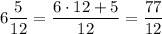 6\dfrac{5}{12}=\dfrac{6\cdot 12+5}{12}=\dfrac{77}{12}