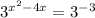 {3}^{ {x}^{2} - 4x } = {3}^{ - 3}